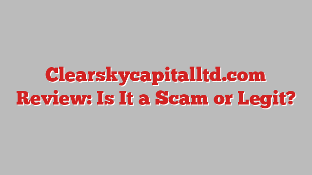 Clearskycapitalltd.com Review: Is It a Scam or Legit?