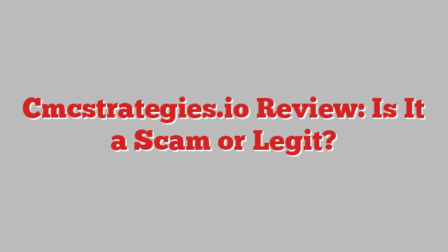 Cmcstrategies.io Review: Is It a Scam or Legit?