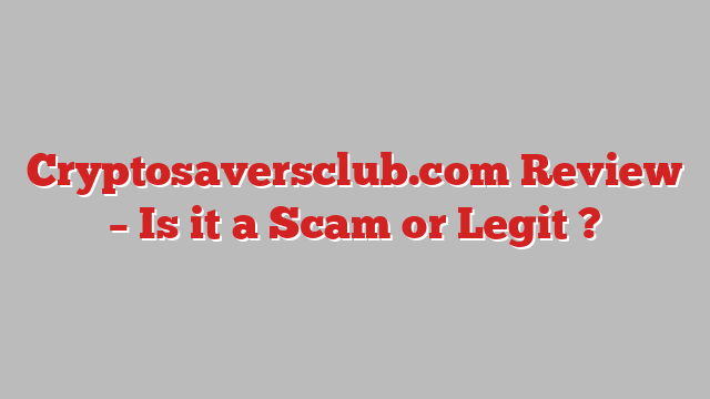 Cryptosaversclub.com Review – Is it a Scam or Legit ?