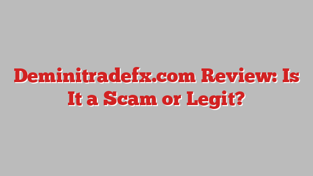 Deminitradefx.com Review: Is It a Scam or Legit?
