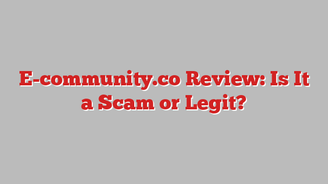 E-community.co Review: Is It a Scam or Legit?