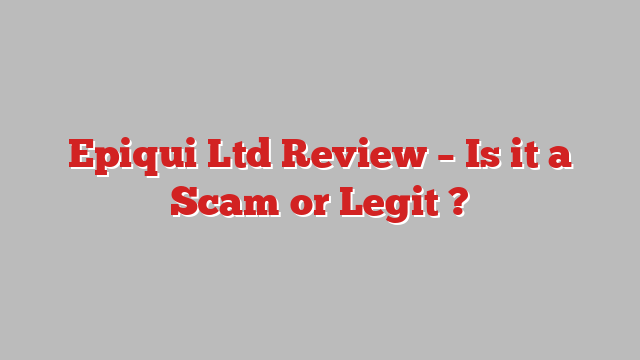 Epiqui Ltd Review – Is it a Scam or Legit ?