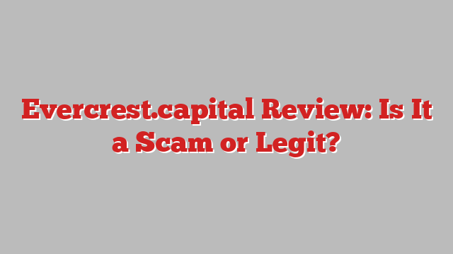 Evercrest.capital Review: Is It a Scam or Legit?