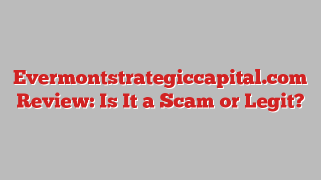 Evermontstrategiccapital.com Review: Is It a Scam or Legit?
