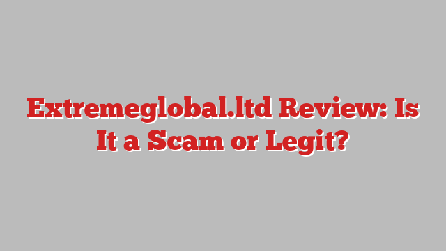 Extremeglobal.ltd Review: Is It a Scam or Legit?