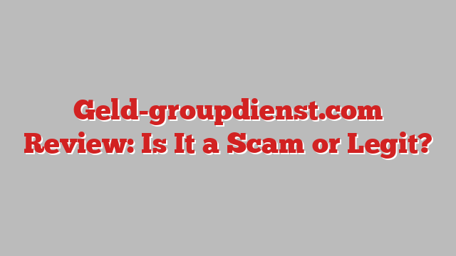 Geld-groupdienst.com Review: Is It a Scam or Legit?