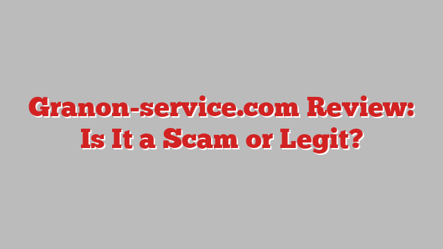 Granon-service.com Review: Is It a Scam or Legit?
