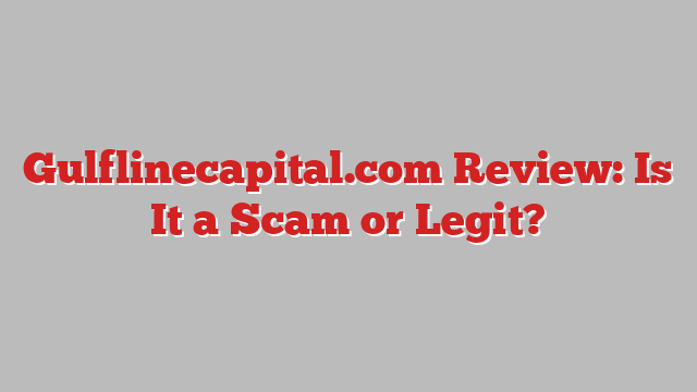 Gulflinecapital.com Review: Is It a Scam or Legit?