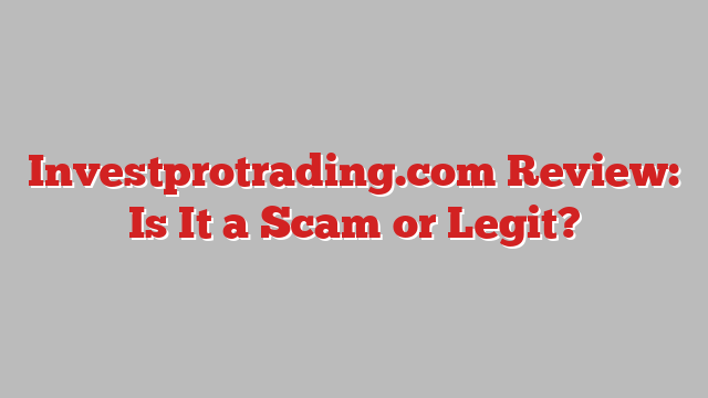 Investprotrading.com Review: Is It a Scam or Legit?