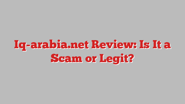 Iq-arabia.net Review: Is It a Scam or Legit?