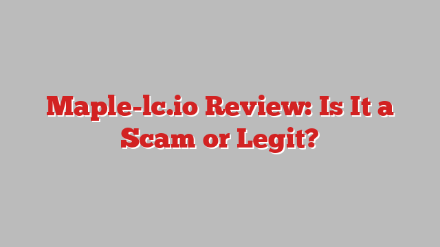 Maple-lc.io Review: Is It a Scam or Legit?