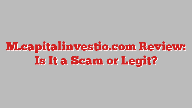 M.capitalinvestio.com Review: Is It a Scam or Legit?