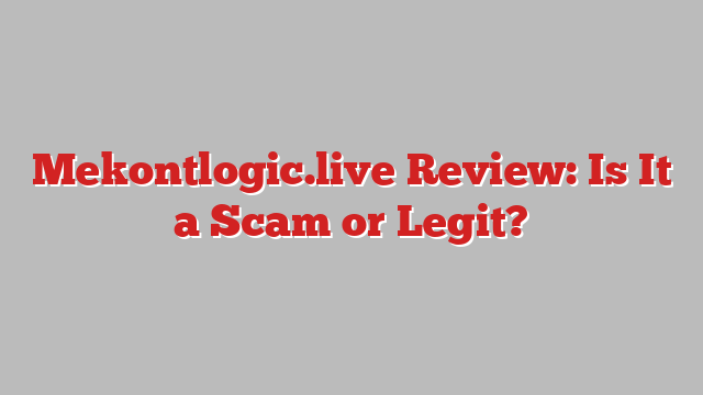 Mekontlogic.live Review: Is It a Scam or Legit?