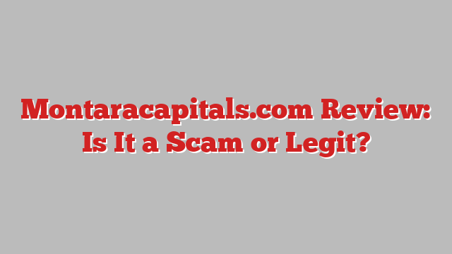 Montaracapitals.com Review: Is It a Scam or Legit?