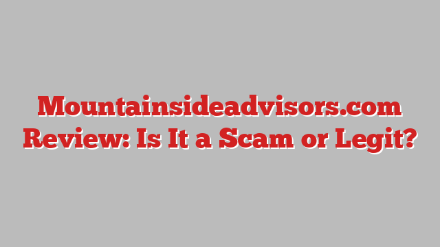 Mountainsideadvisors.com Review: Is It a Scam or Legit?