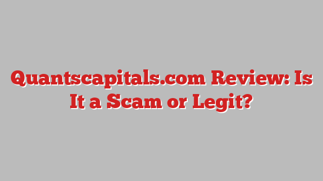 Quantscapitals.com Review: Is It a Scam or Legit?