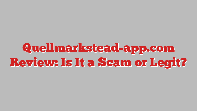 Quellmarkstead-app.com Review: Is It a Scam or Legit?