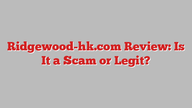 Ridgewood-hk.com Review: Is It a Scam or Legit?
