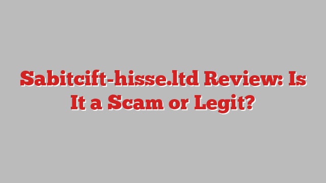 Sabitcift-hisse.ltd Review: Is It a Scam or Legit?