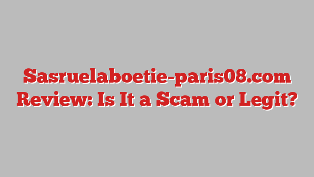 Sasruelaboetie-paris08.com Review: Is It a Scam or Legit?
