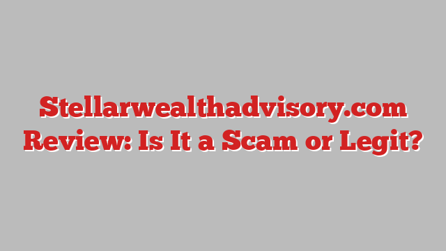 Stellarwealthadvisory.com Review: Is It a Scam or Legit?