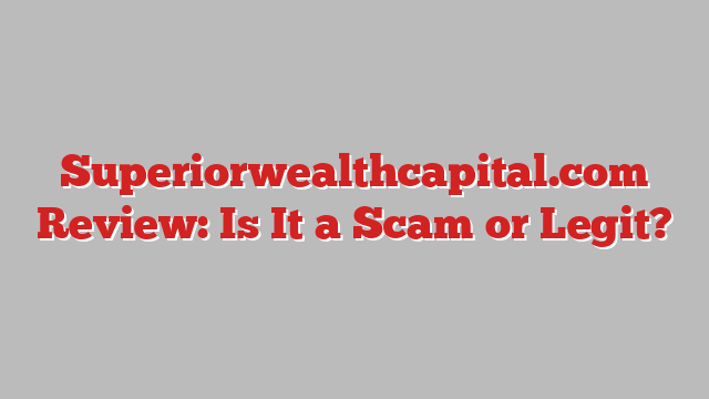 Superiorwealthcapital.com Review: Is It a Scam or Legit?