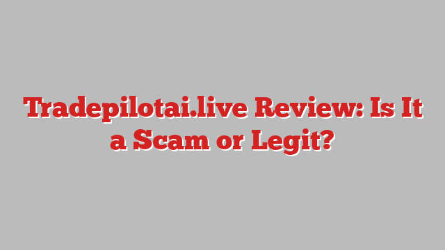 Tradepilotai.live Review: Is It a Scam or Legit?