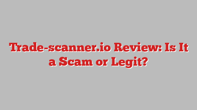 Trade-scanner.io Review: Is It a Scam or Legit?