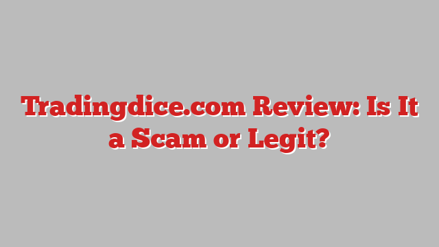 Tradingdice.com Review: Is It a Scam or Legit?