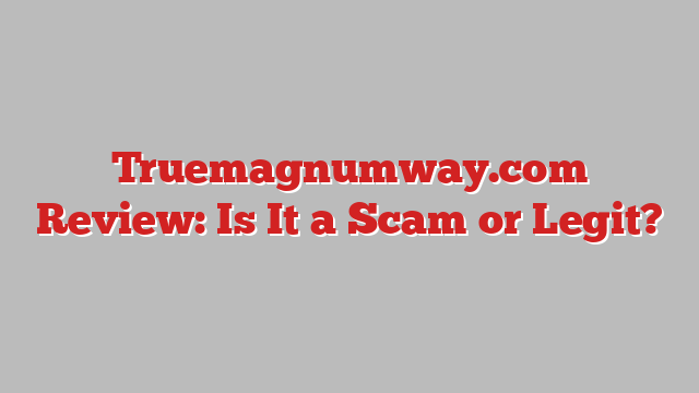 Truemagnumway.com Review: Is It a Scam or Legit?