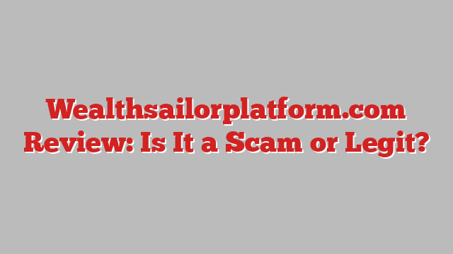 Wealthsailorplatform.com Review: Is It a Scam or Legit?